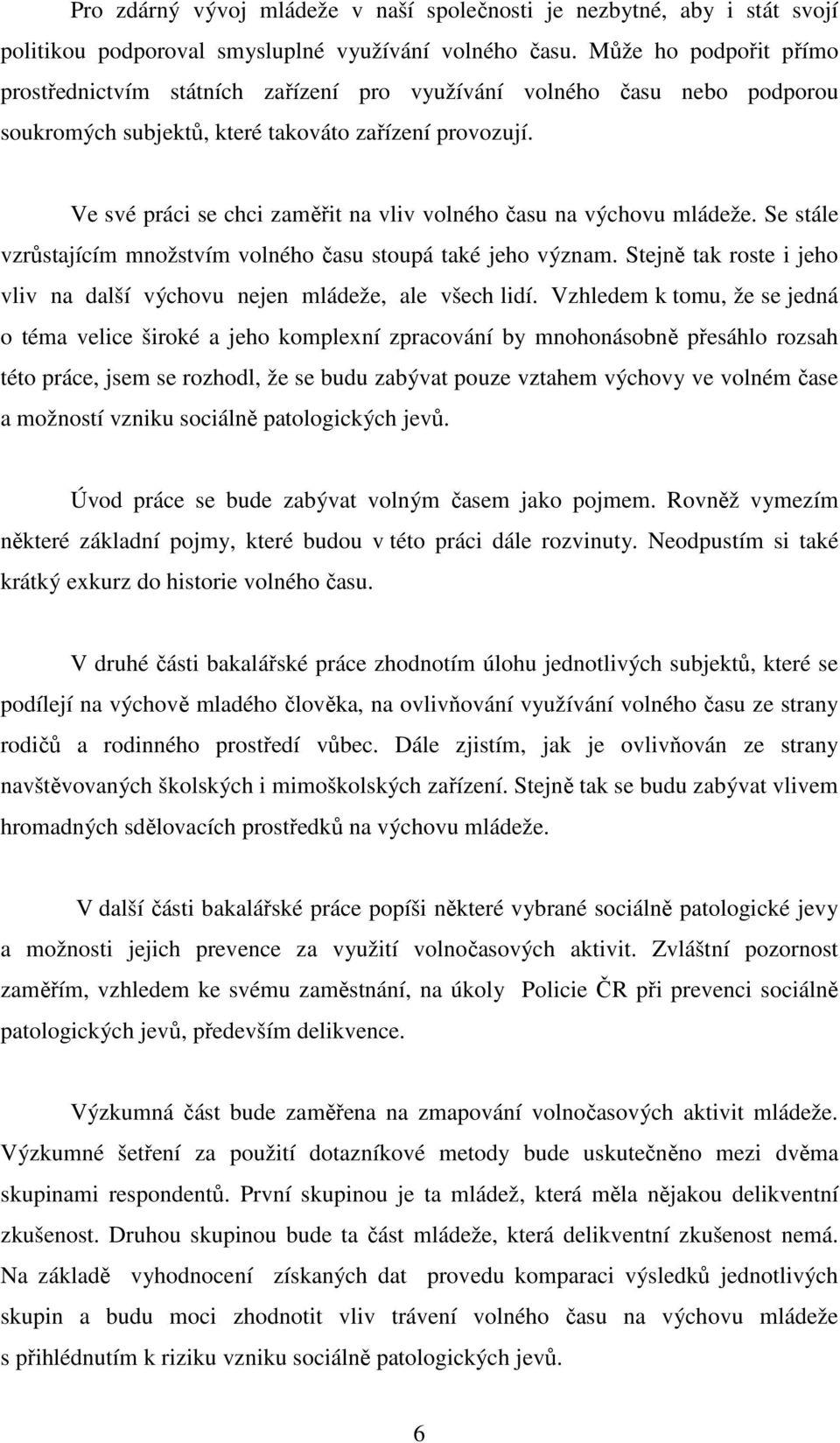 Ve své práci se chci zaměřit na vliv volného času na výchovu mládeže. Se stále vzrůstajícím množstvím volného času stoupá také jeho význam.