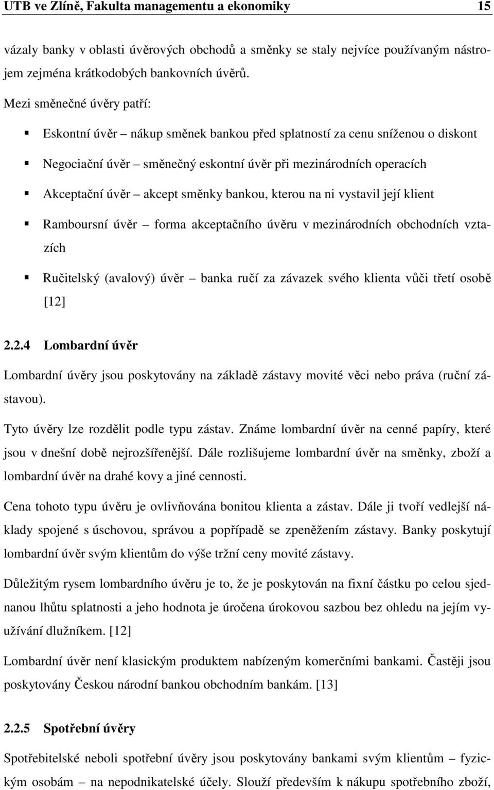 směnky bankou, kterou na ni vystavil její klient Ramboursní úvěr forma akceptačního úvěru v mezinárodních obchodních vztazích Ručitelský (avalový) úvěr banka ručí za závazek svého klienta vůči třetí