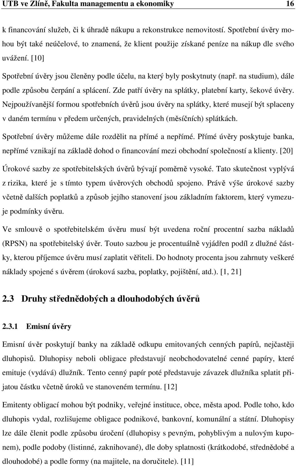 na studium), dále podle způsobu čerpání a splácení. Zde patří úvěry na splátky, platební karty, šekové úvěry.