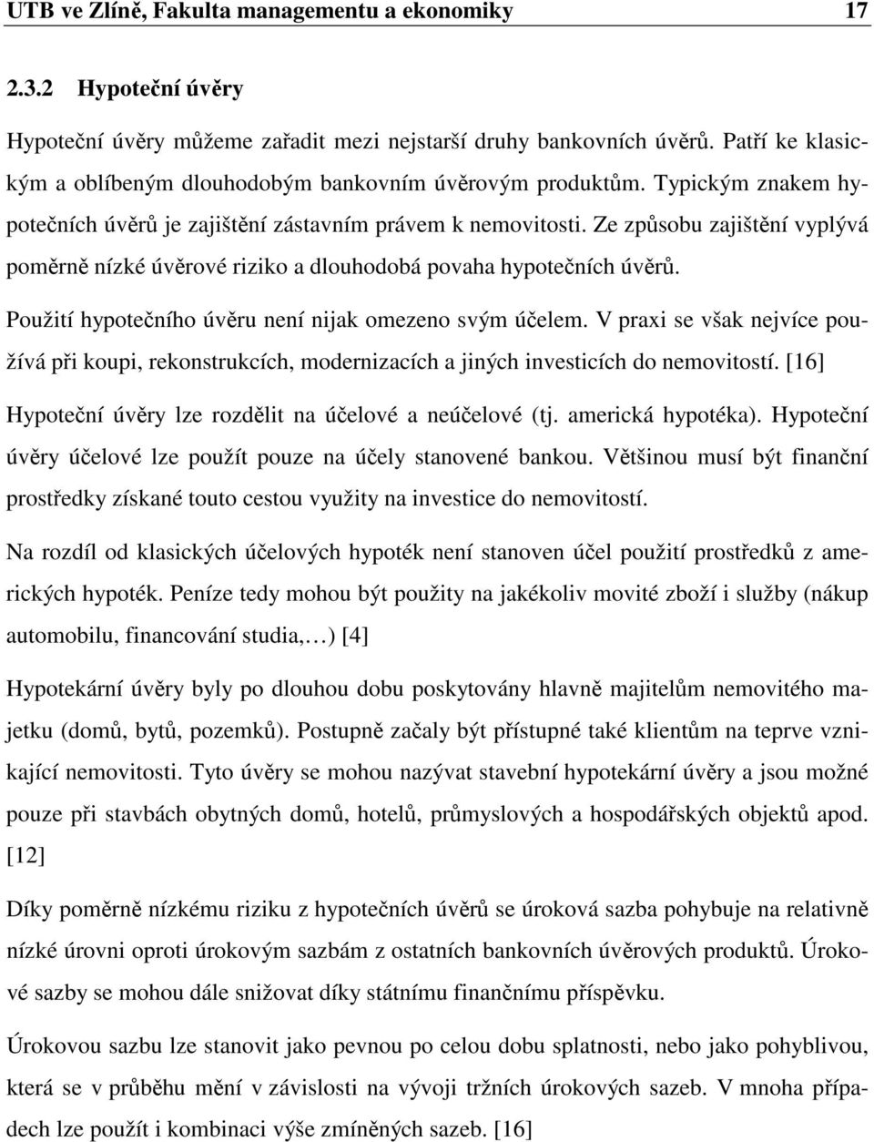 Ze způsobu zajištění vyplývá poměrně nízké úvěrové riziko a dlouhodobá povaha hypotečních úvěrů. Použití hypotečního úvěru není nijak omezeno svým účelem.