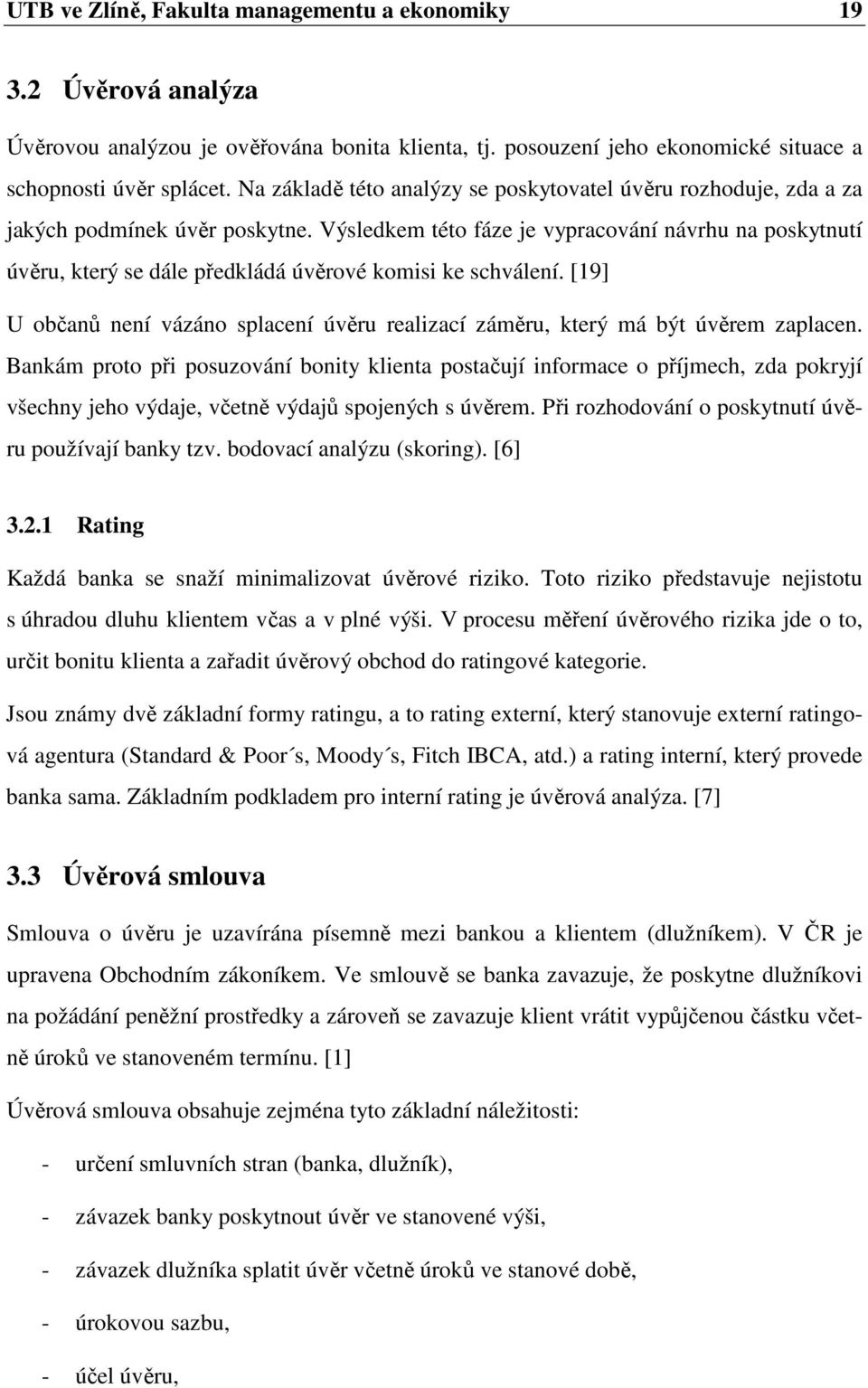 Výsledkem této fáze je vypracování návrhu na poskytnutí úvěru, který se dále předkládá úvěrové komisi ke schválení.