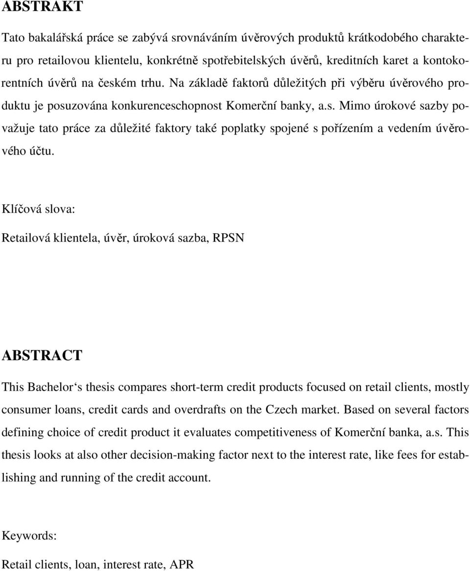 Klíčová slova: Retailová klientela, úvěr, úroková sazba, RPSN ABSTRACT This Bachelor s thesis compares short-term credit products focused on retail clients, mostly consumer loans, credit cards and