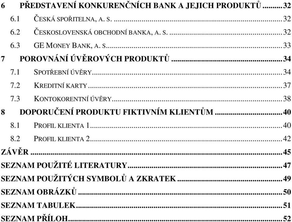 .. 38 8 DOPORUČENÍ PRODUKTU FIKTIVNÍM KLIENTŮM... 40 8.1 PROFIL KLIENTA 1... 40 8.2 PROFIL KLIENTA 2... 42 ZÁVĚR.