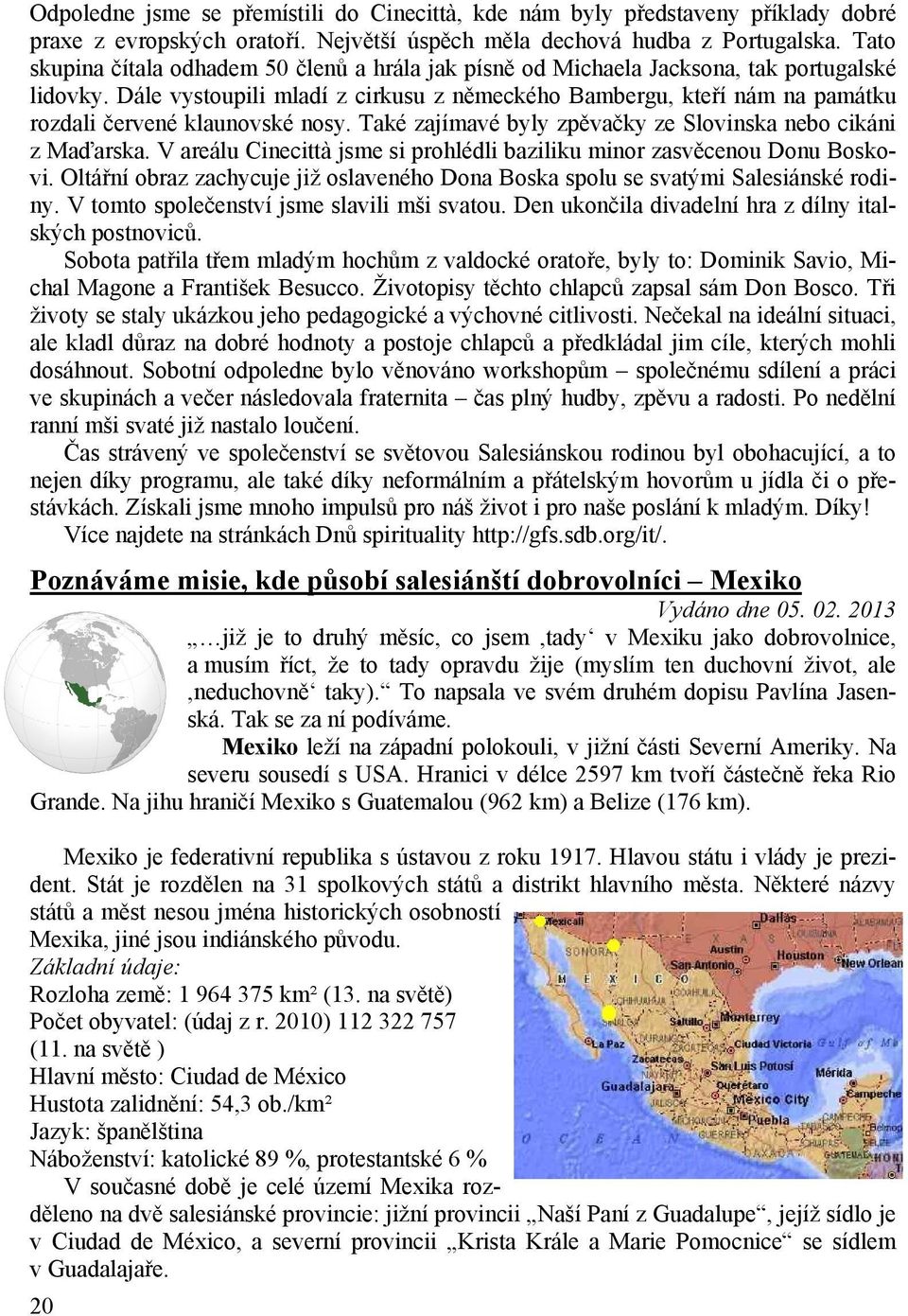 Dále vystoupili mladí z cirkusu z německého Bambergu, kteří nám na památku rozdali červené klaunovské nosy. Také zajímavé byly zpěvačky ze Slovinska nebo cikáni z Maďarska.