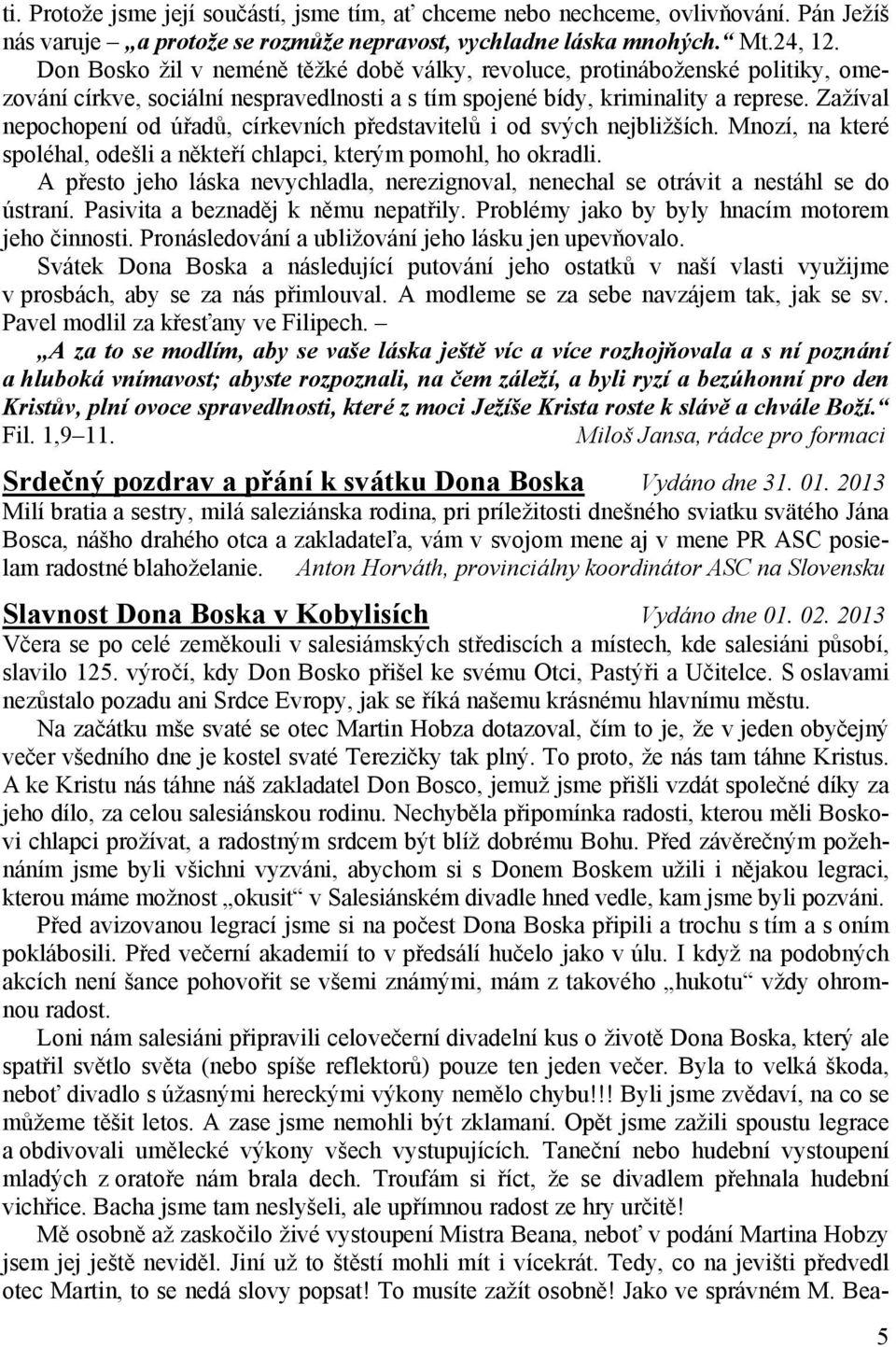 Zažíval nepochopení od úřadů, církevních představitelů i od svých nejbližších. Mnozí, na které spoléhal, odešli a někteří chlapci, kterým pomohl, ho okradli.