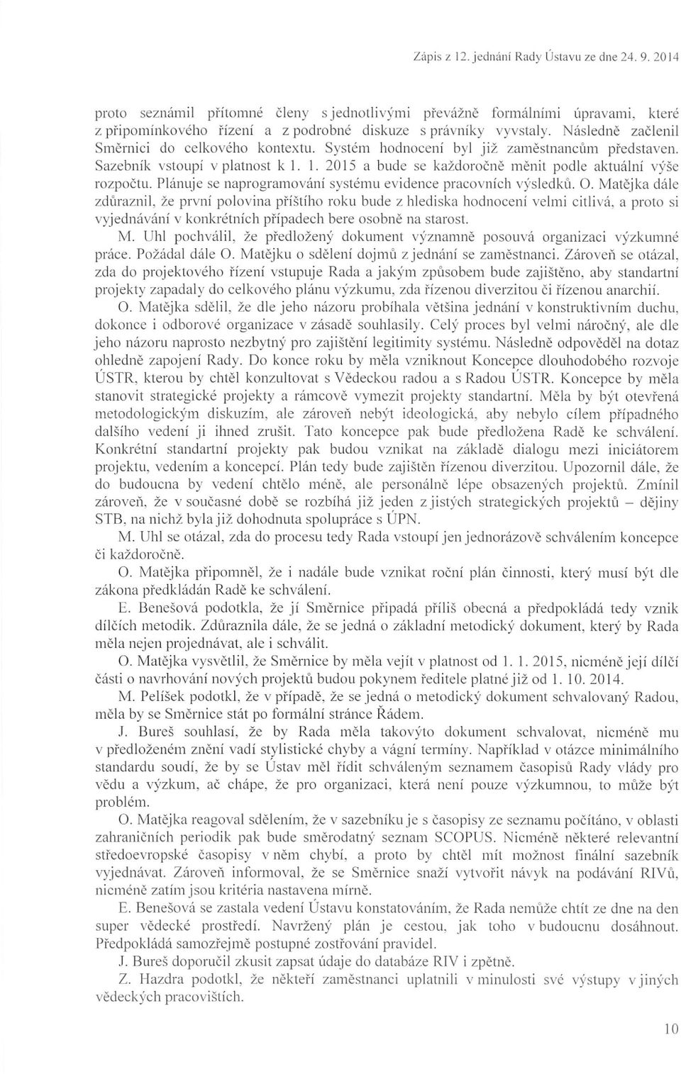 Systém hodn ocení byl j iž z a měs t n a n c ů m pře d staven. Sa zebník vstoupí v platnost k I. I. 20 15 a bude se každoročně měn it podle aktuální výše ro zpočtu.