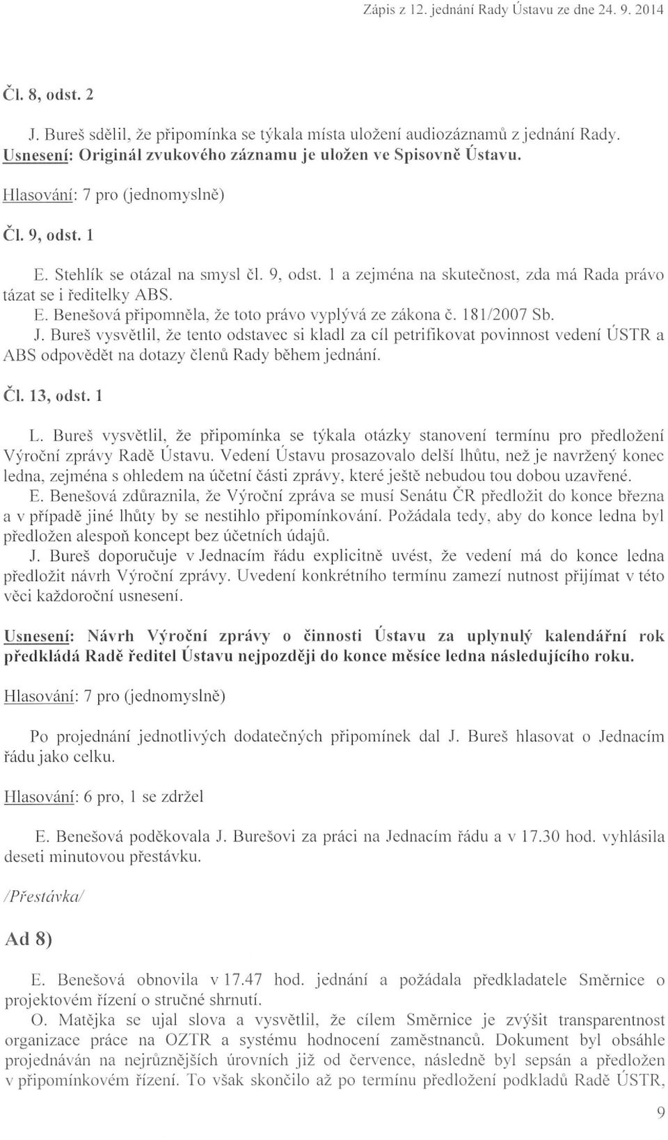 zda má Rada právo tázat se i ře d i t e l k y A BS. E. Benešová p řipo nm ě la. že toto právo vyp lývá ze zákona č. 18 1/2007 Sb. J. Bureš v y sv ě t l i l.