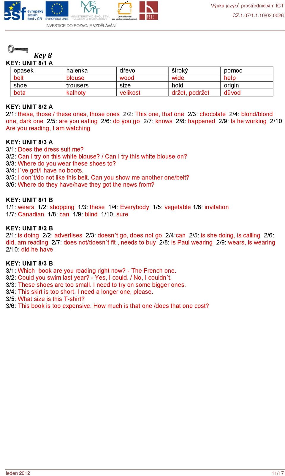 watching KEY: UNIT 8/3 A 3/1: Does the dress suit me? 3/2: Can I try on this white blouse? / Can I try this white blouse on? 3/3: Where do you wear these shoes to? 3/4: I ve got/i have no boots.