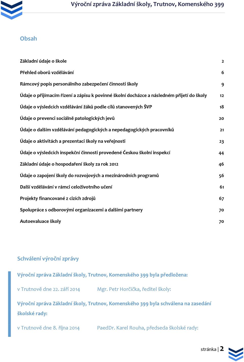 o aktivitách a prezentaci školy na veřejnosti 23 Údaje o výsledcích inspekční činnosti provedené Českou školní inspekcí 44 Základní údaje o hospodaření školy za rok 2012 46 Údaje o zapojení školy do