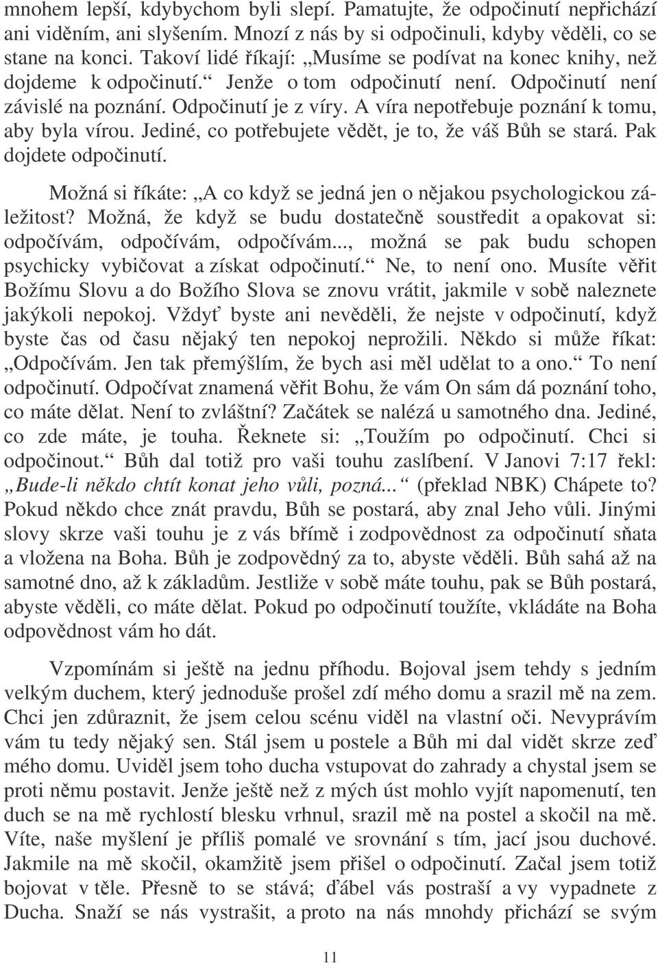 A víra nepotebuje poznání k tomu, aby byla vírou. Jediné, co potebujete vdt, je to, že váš Bh se stará. Pak dojdete odpoinutí.