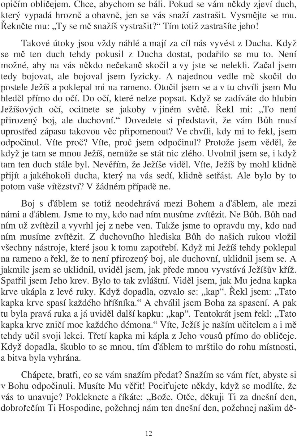 Není možné, aby na vás nkdo neekan skoil a vy jste se nelekli. Zaal jsem tedy bojovat, ale bojoval jsem fyzicky. A najednou vedle m skoil do postele Ježíš a poklepal mi na rameno.