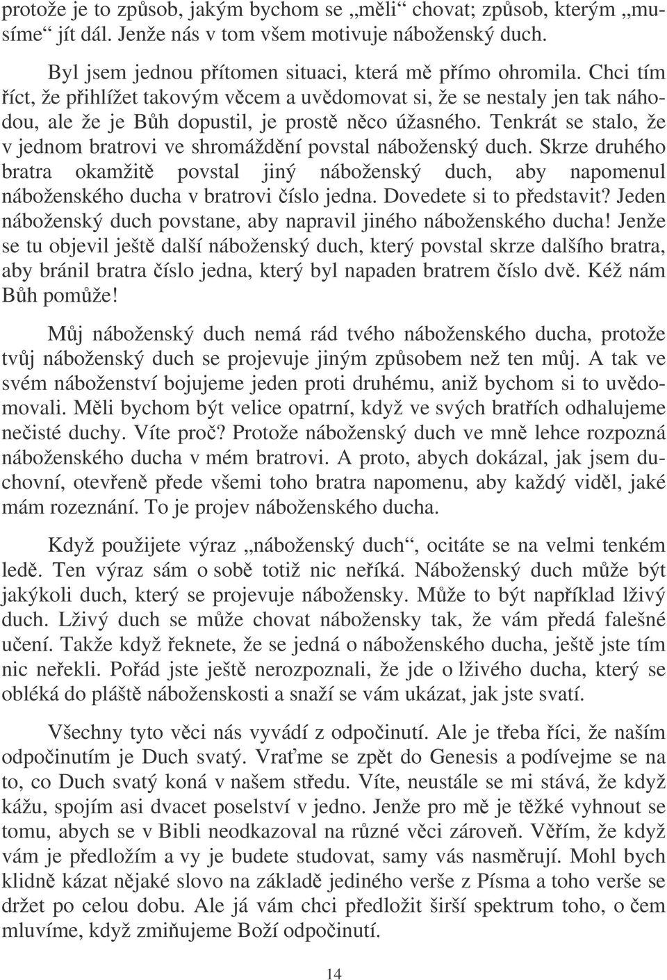 Tenkrát se stalo, že v jednom bratrovi ve shromáždní povstal náboženský duch. Skrze druhého bratra okamžit povstal jiný náboženský duch, aby napomenul náboženského ducha v bratrovi íslo jedna.