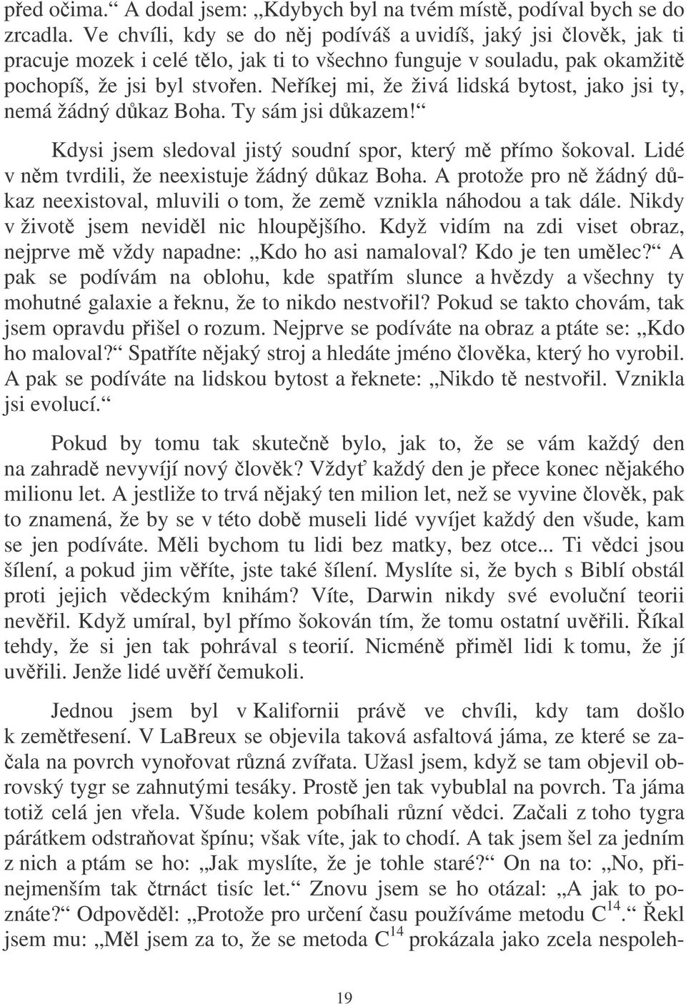 Neíkej mi, že živá lidská bytost, jako jsi ty, nemá žádný dkaz Boha. Ty sám jsi dkazem! Kdysi jsem sledoval jistý soudní spor, který m pímo šokoval. Lidé v nm tvrdili, že neexistuje žádný dkaz Boha.