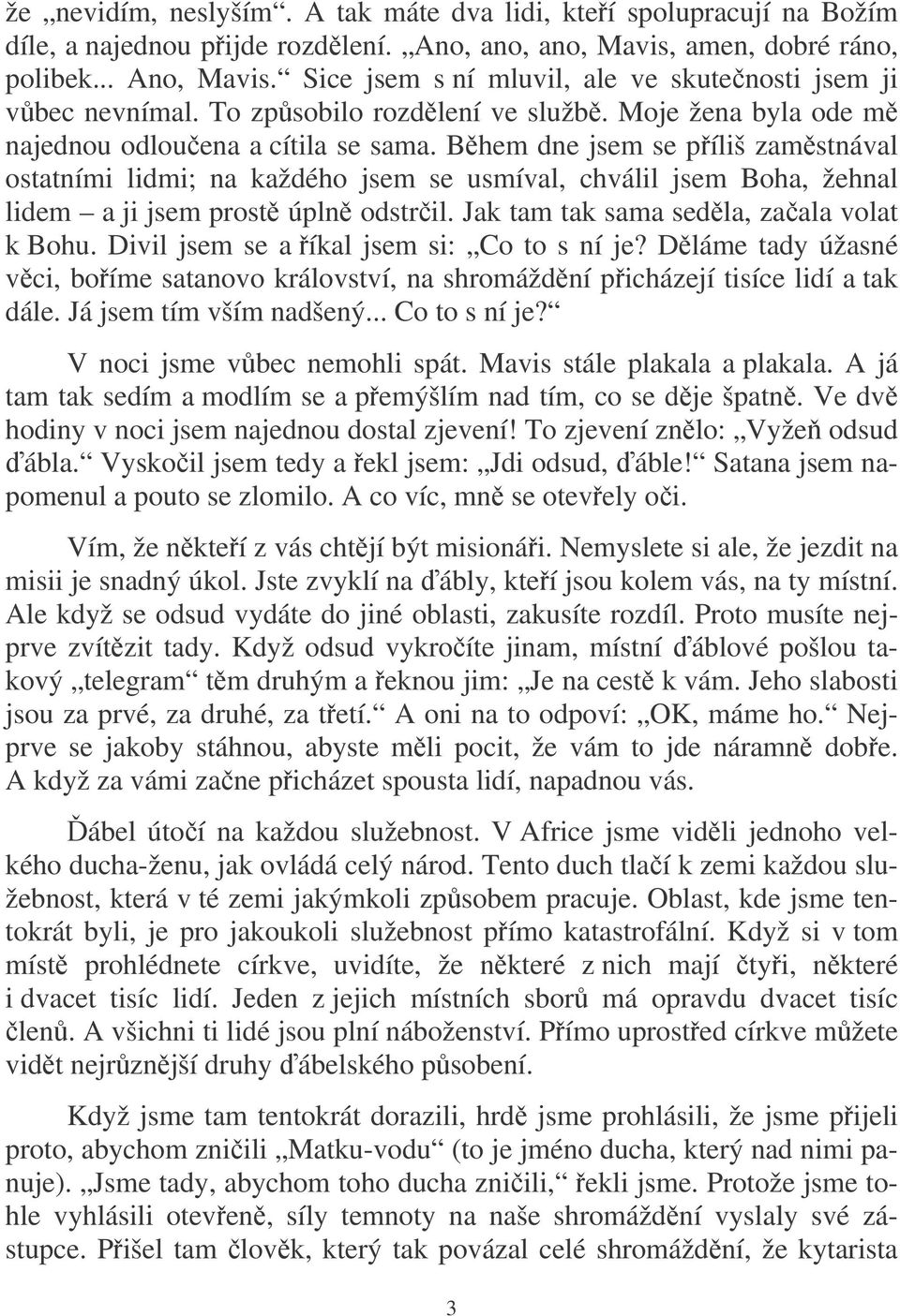 Bhem dne jsem se píliš zamstnával ostatními lidmi; na každého jsem se usmíval, chválil jsem Boha, žehnal lidem a ji jsem prost úpln odstril. Jak tam tak sama sedla, zaala volat k Bohu.