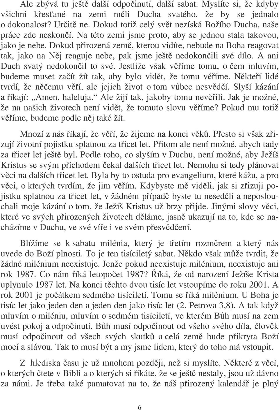 Dokud pirozená zem, kterou vidíte, nebude na Boha reagovat tak, jako na Nj reaguje nebe, pak jsme ješt nedokonili své dílo. A ani Duch svatý nedokonil to své.