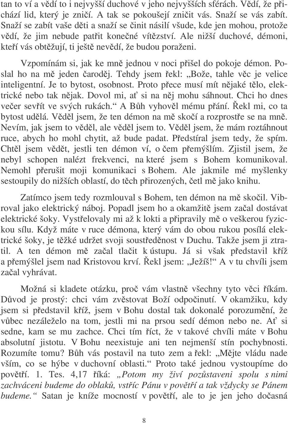 Vzpomínám si, jak ke mn jednou v noci pišel do pokoje démon. Poslal ho na m jeden arodj. Tehdy jsem ekl: Bože, tahle vc je velice inteligentní. Je to bytost, osobnost.