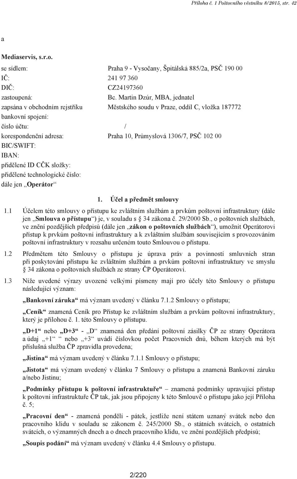 BIC/SWIFT: IBAN: přidělené ID CČK složky: přidělené technologické číslo: dále jen Operátor 1. Účel a předmět smlouvy 1.