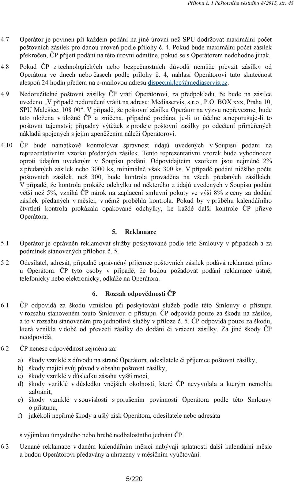 4, nahlásí Operátorovi tuto skutečnost alespoň 24 hodin předem na e-mailovou adresu dispecinklcp@mediaservis.cz. 4.