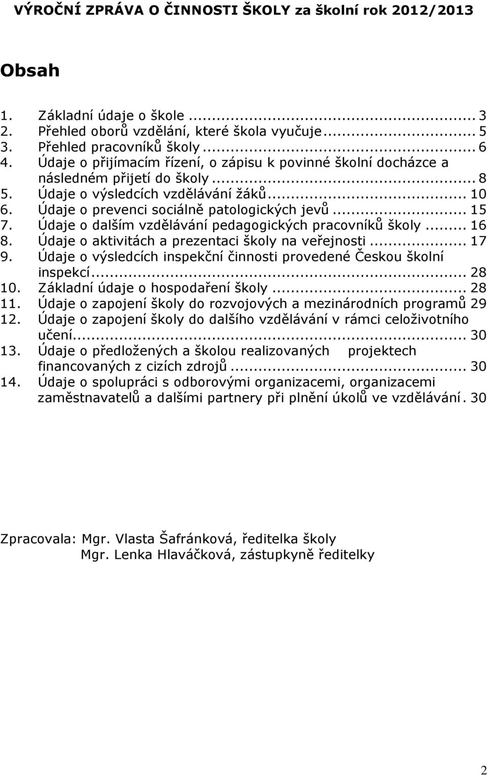 Údaje o dalším vzdělávání pedagogických pracovníků školy... 16 8. Údaje o aktivitách a prezentaci školy na veřejnosti... 17 9. Údaje o výsledcích inspekční činnosti provedené Českou školní inspekcí.