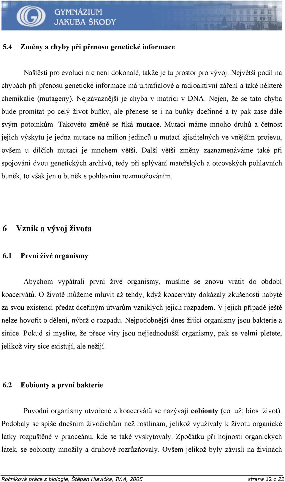 Nejen, že se tato chyba bude promítat po celý život buňky, ale přenese se i na buňky dceřinné a ty pak zase dále svým potomkům. Takovéto změně se říká mutace.