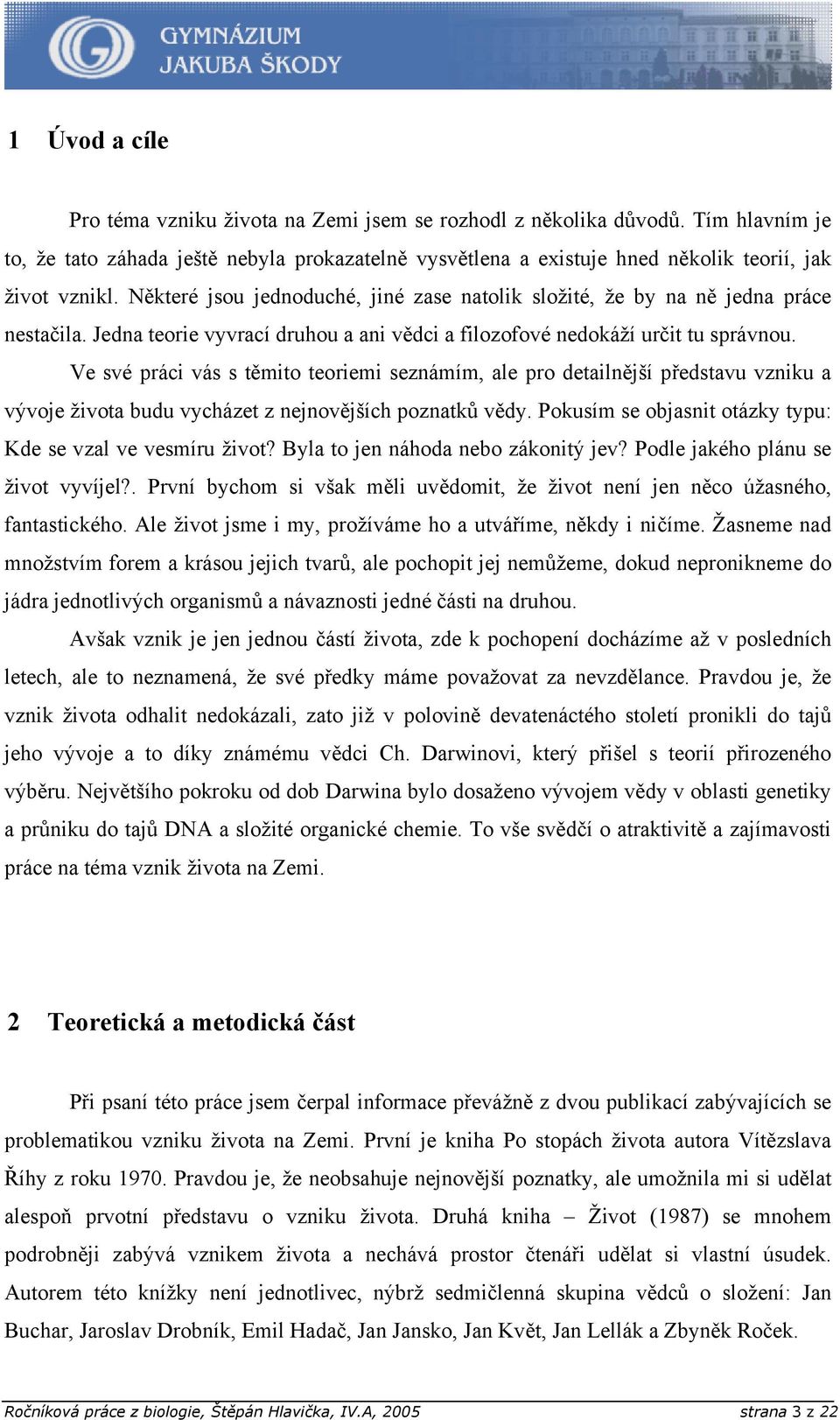 Ve své práci vás s těmito teoriemi seznámím, ale pro detailnější představu vzniku a vývoje života budu vycházet z nejnovějších poznatků vědy.