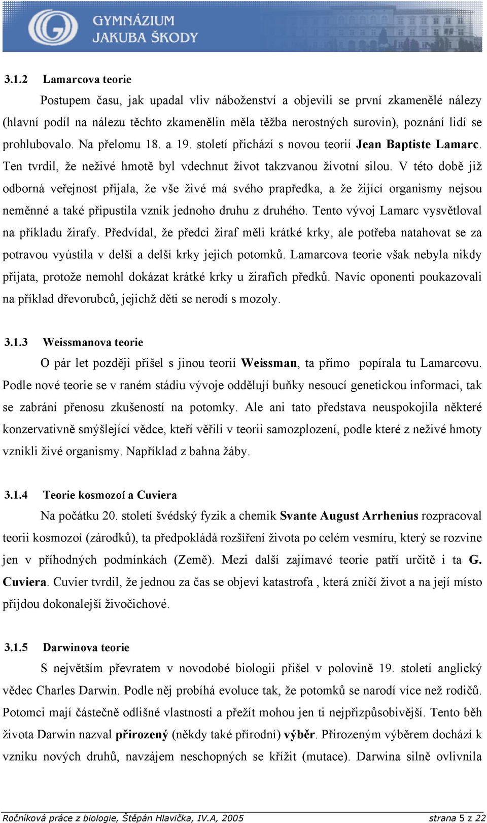 V této době již odborná veřejnost přijala, že vše živé má svého prapředka, a že žijící organismy nejsou neměnné a také připustila vznik jednoho druhu z druhého.