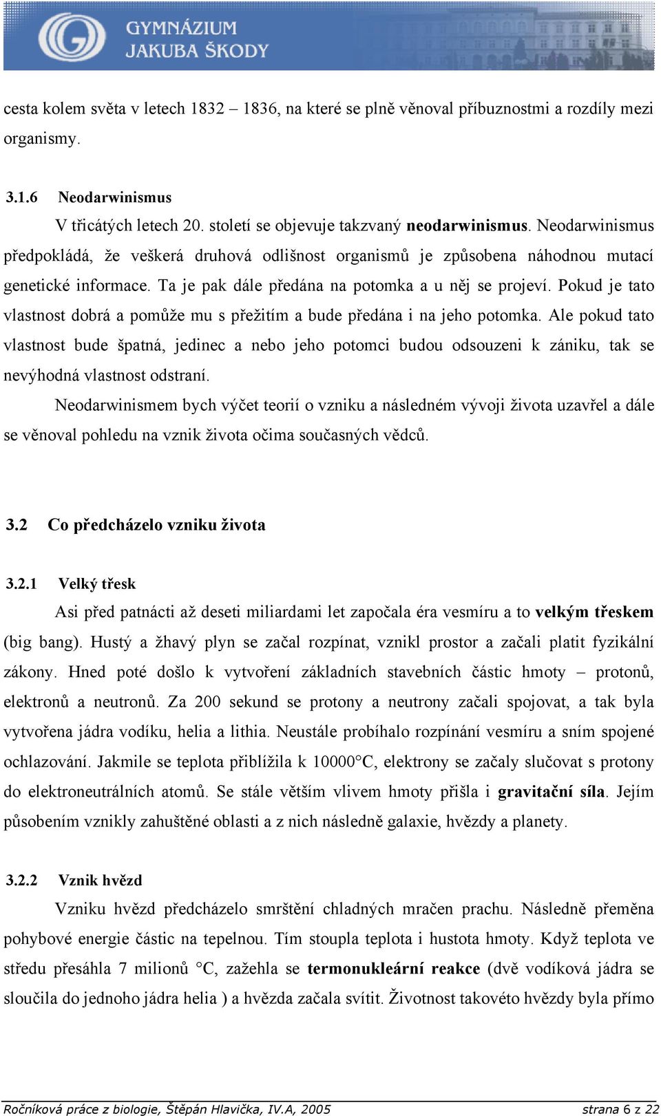 Pokud je tato vlastnost dobrá a pomůže mu s přežitím a bude předána i na jeho potomka.