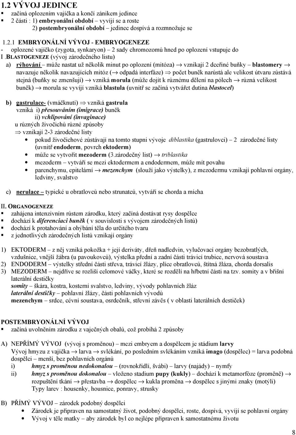 buněk narůstá ale velikost útvaru zůstává stejná (buňky se zmenšují) vzniká morula (může dojít k různému dělení na pólech různá velikost buněk) morula se vyvíjí vzniká blastula (uvnitř se začíná