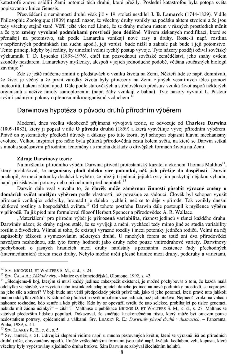 Věřil ještě více než Linné, že se druhy mohou růstem v různých prostředích měnit a že tyto změny vyvolané podmínkami prostředí jsou dědičné.