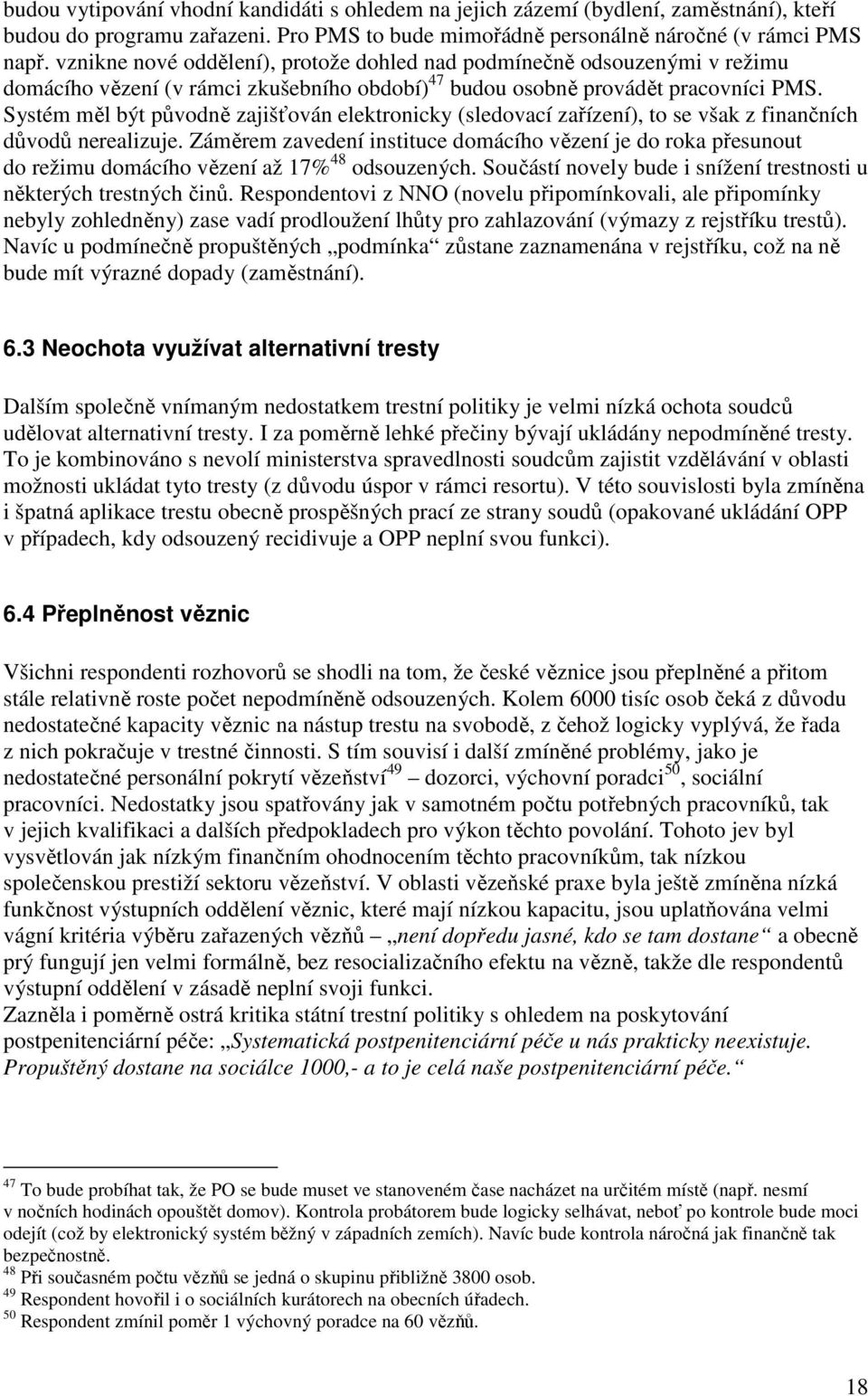 Systém měl být původně zajišťován elektronicky (sledovací zařízení), to se však z finančních důvodů nerealizuje.