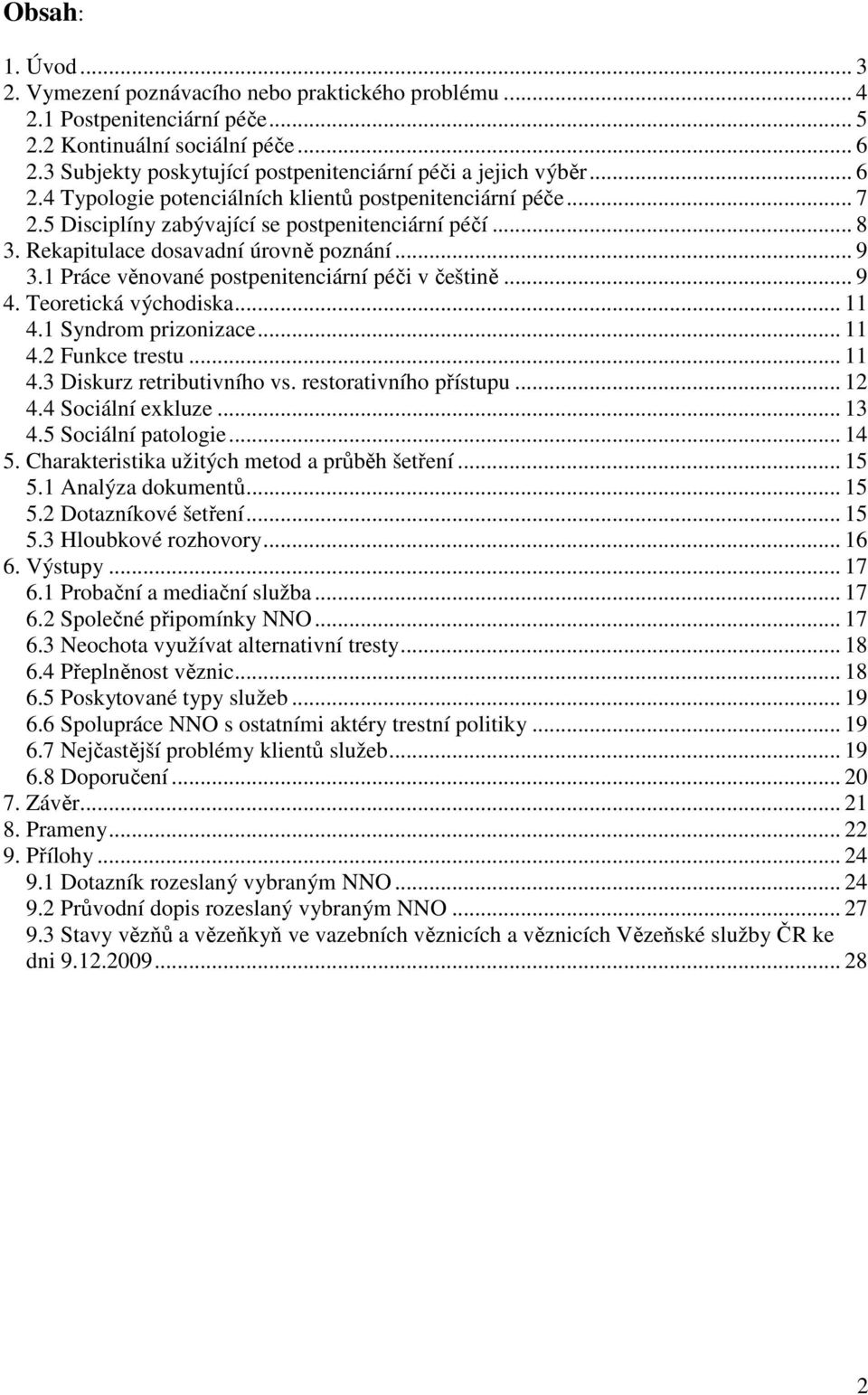 Rekapitulace dosavadní úrovně poznání... 9 3.1 Práce věnované postpenitenciární péči v češtině... 9 4. Teoretická východiska... 11 4.1 Syndrom prizonizace... 11 4.2 Funkce trestu... 11 4.3 Diskurz retributivního vs.