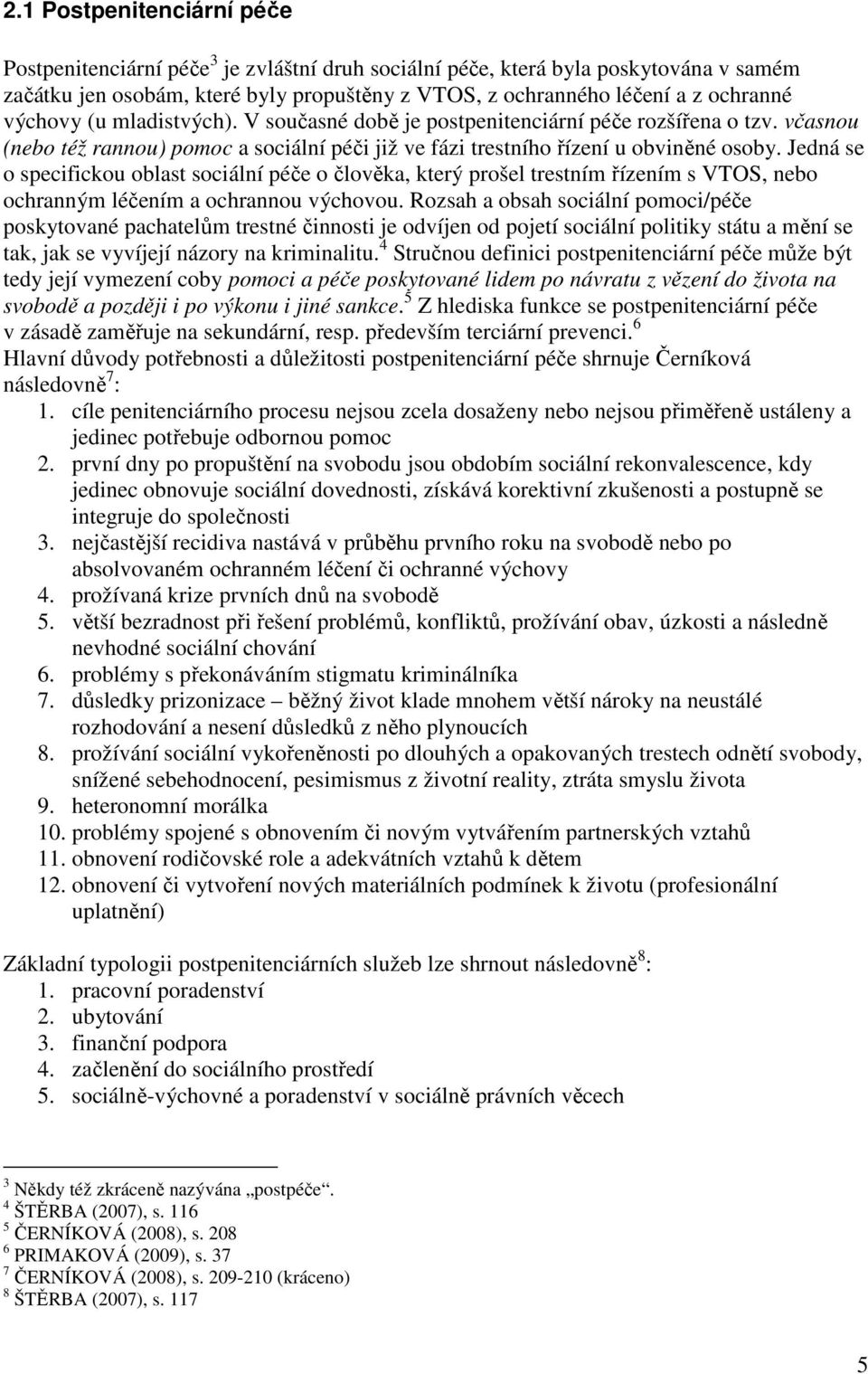 Jedná se o specifickou oblast sociální péče o člověka, který prošel trestním řízením s VTOS, nebo ochranným léčením a ochrannou výchovou.