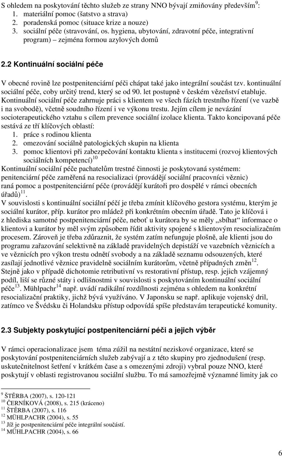 2 Kontinuální sociální péče V obecné rovině lze postpenitenciární péči chápat také jako integrální součást tzv. kontinuální sociální péče, coby určitý trend, který se od 90.