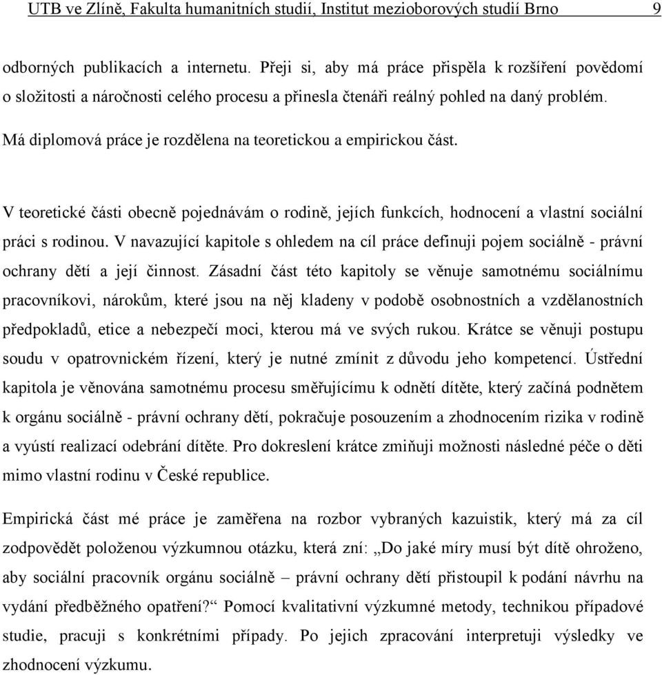 Má diplomová práce je rozdělena na teoretickou a empirickou část. V teoretické části obecně pojednávám o rodině, jejích funkcích, hodnocení a vlastní sociální práci s rodinou.