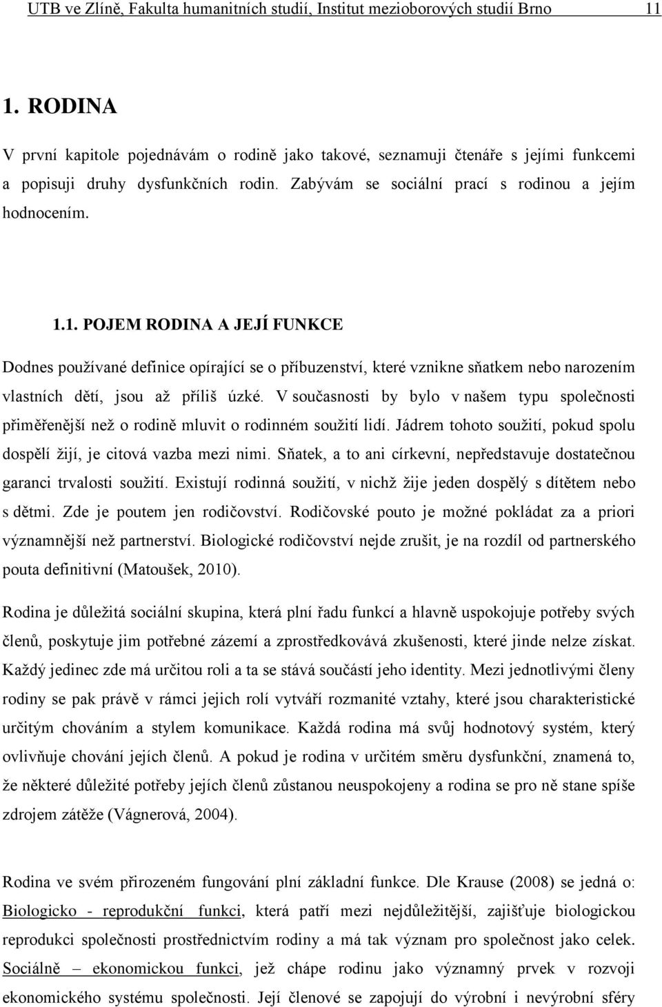 1. POJEM RODINA A JEJÍ FUNKCE Dodnes používané definice opírající se o příbuzenství, které vznikne sňatkem nebo narozením vlastních dětí, jsou až příliš úzké.