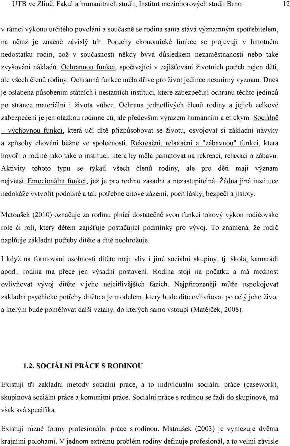 Ochrannou funkci, spočívající v zajišťování životních potřeb nejen dětí, ale všech členů rodiny. Ochranná funkce měla dříve pro život jedince nesmírný význam.