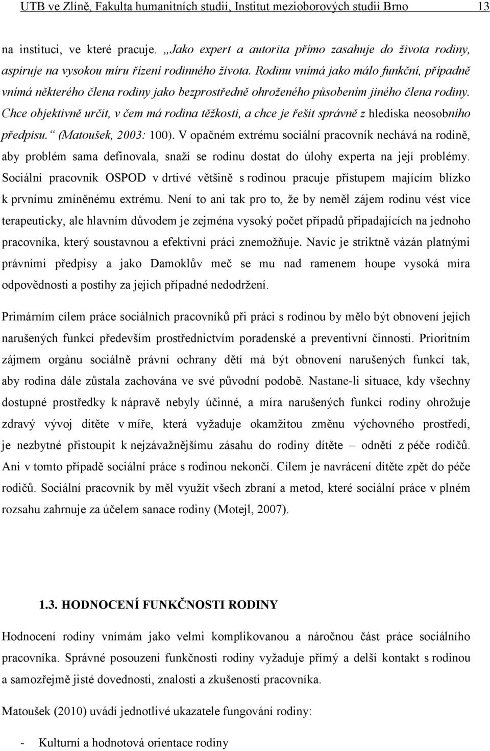 Rodinu vnímá jako málo funkční, případně vnímá některého člena rodiny jako bezprostředně ohroženého působením jiného člena rodiny.