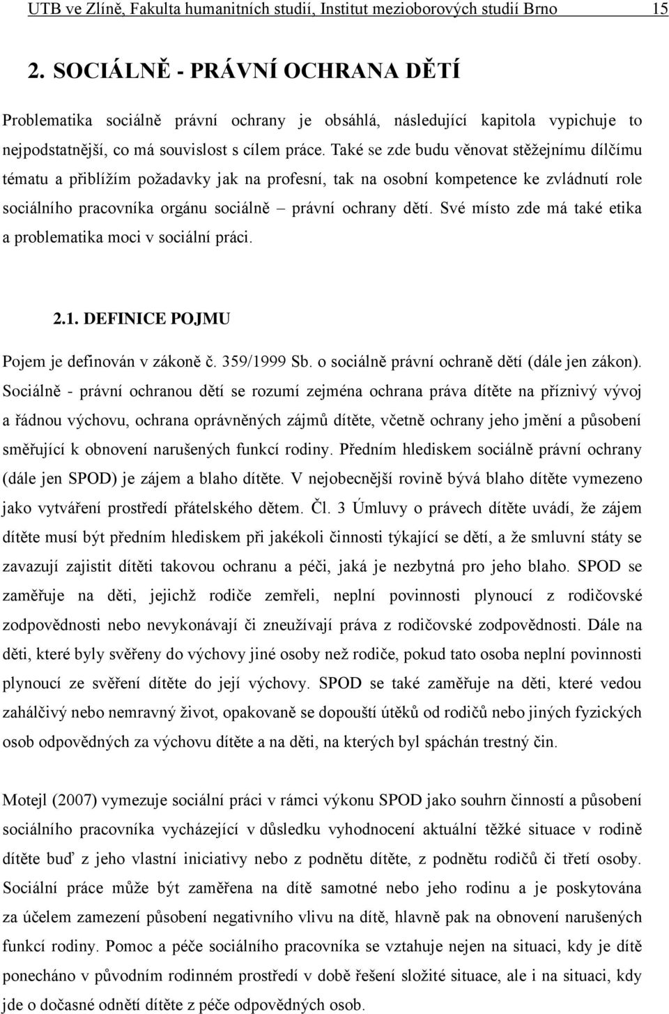 Také se zde budu věnovat stěžejnímu dílčímu tématu a přiblížím požadavky jak na profesní, tak na osobní kompetence ke zvládnutí role sociálního pracovníka orgánu sociálně právní ochrany dětí.