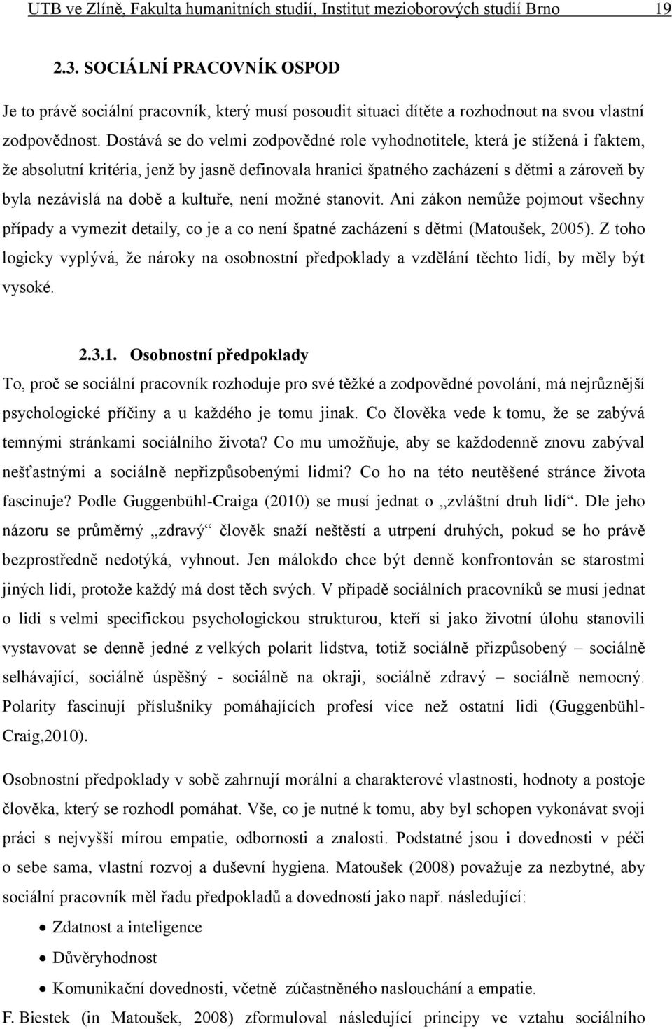 Dostává se do velmi zodpovědné role vyhodnotitele, která je stížená i faktem, že absolutní kritéria, jenž by jasně definovala hranici špatného zacházení s dětmi a zároveň by byla nezávislá na době a