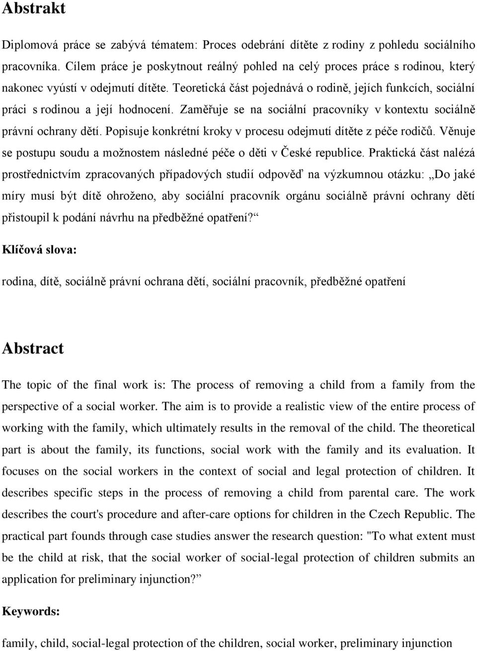 Teoretická část pojednává o rodině, jejích funkcích, sociální práci s rodinou a její hodnocení. Zaměřuje se na sociální pracovníky v kontextu sociálně právní ochrany dětí.