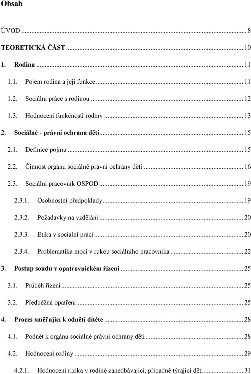 .. 20 2.3.3. Etika v sociální práci... 20 2.3.4. Problematika moci v rukou sociálního pracovníka... 22 3. Postup soudu v opatrovnickém řízení... 25 3.1. Průběh řízení... 25 3.2. Předběžná opatření.