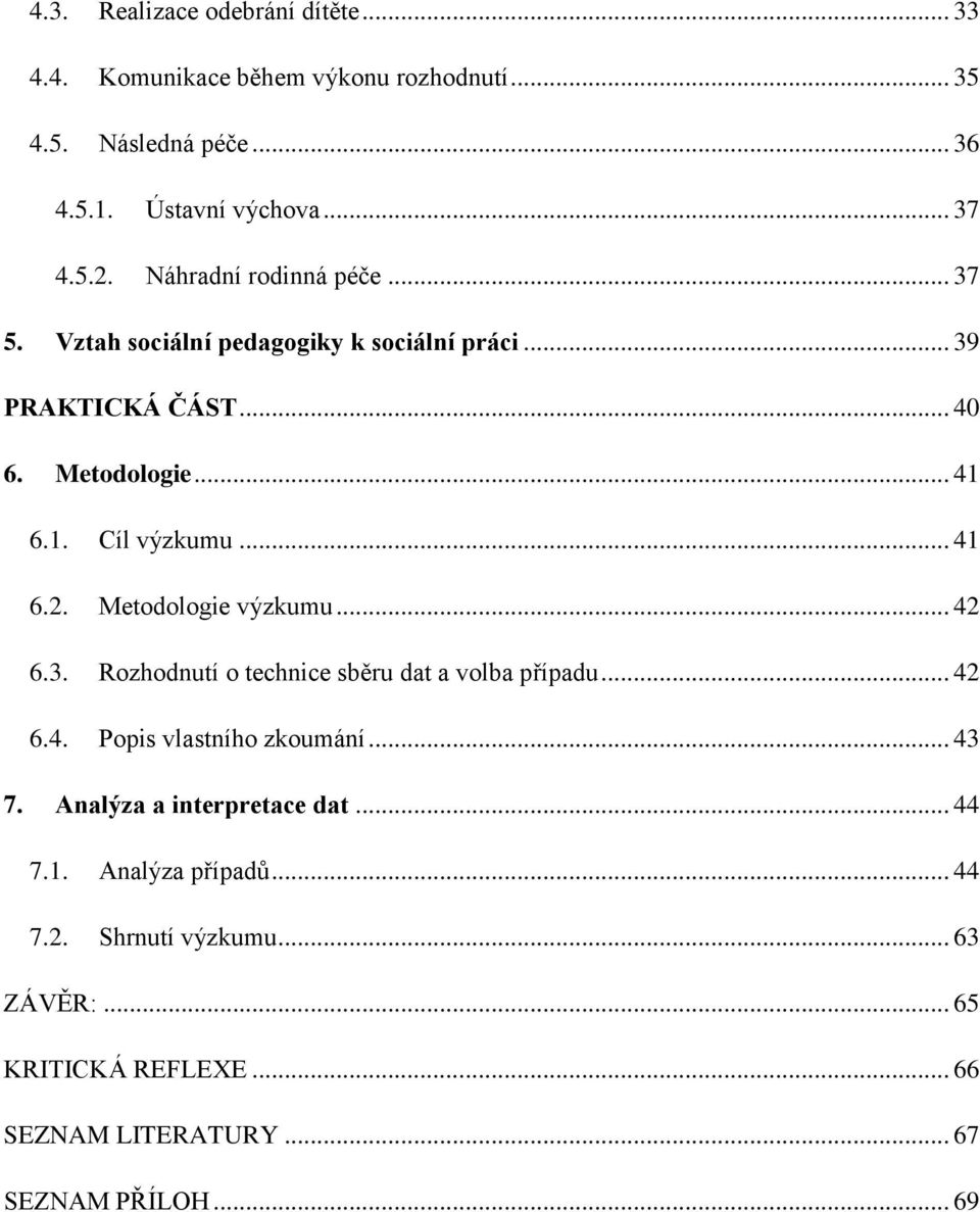 Metodologie výzkumu... 42 6.3. Rozhodnutí o technice sběru dat a volba případu... 42 6.4. Popis vlastního zkoumání... 43 7.