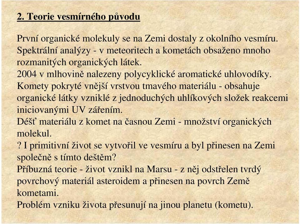 Komety pokryté vnější vrstvou tmavého materiálu - obsahuje organické látky vzniklé z jednoduchých uhlíkových složek reakcemi iniciovanými UV zářením.