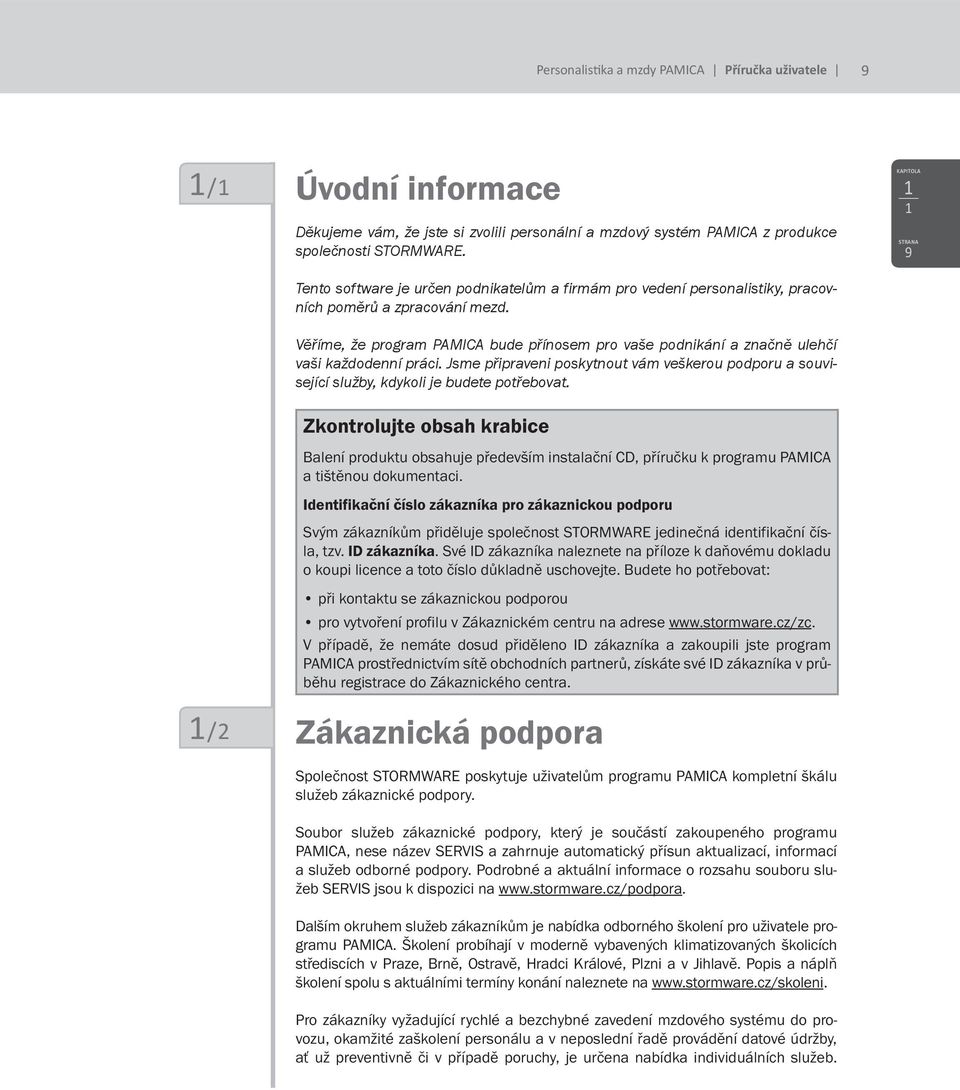 Věříme, že program PAMICA bude přínosem pro vaše podnikání a značně ulehčí vaši každodenní práci. Jsme připraveni poskytnout vám veškerou podporu a související služby, kdykoli je budete potřebovat.