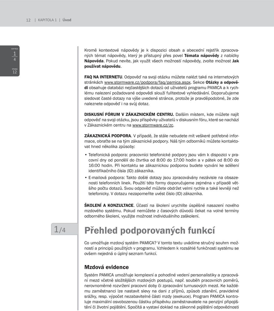 cz/podpora/faq/pamica.aspx. Sekce Otázky a odpovědi obsahuje databázi nejčastějších dotazů od uživatelů programu PAMICA a k rychlému nalezení požadované odpovědi slouží fulltextové vyhledávání.