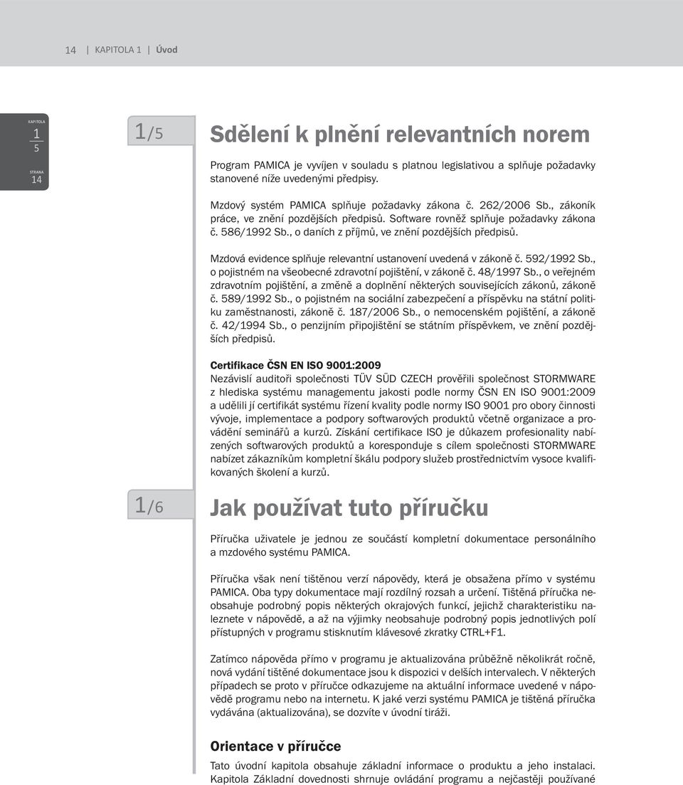 , o daních z příjmů, ve znění pozdějších předpisů. Mzdová evidence splňuje relevantní ustanovení uvedená v zákoně č. 592/1992 Sb., o pojistném na všeobecné zdravotní pojištění, v zákoně č. 48/1997 Sb.