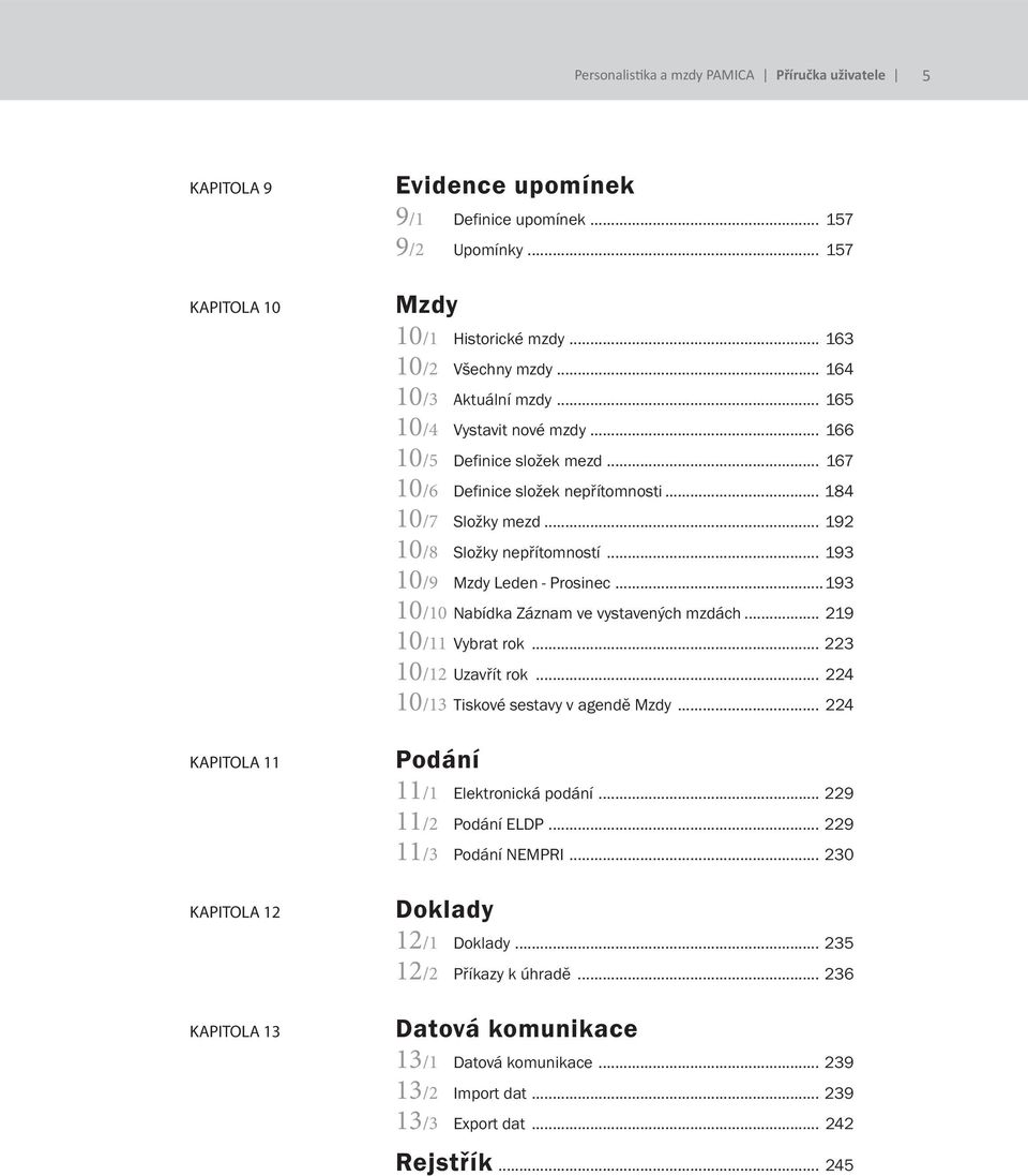 .. 193 10/9 Mzdy Leden - Prosinec...193 10/10 Nabídka Záznam ve vystavených mzdách... 219 10/11 Vybrat rok... 223 10/12 Uzavřít rok... 224 10/13 Tiskové sestavy v agendě Mzdy.