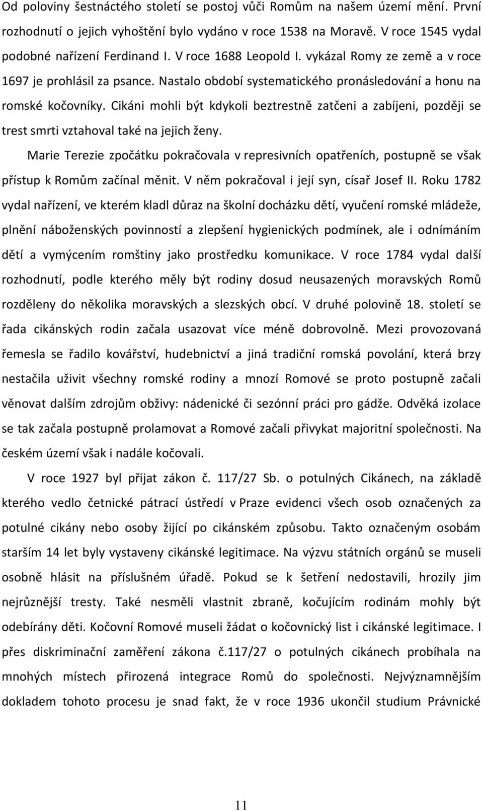 Cikáni mohli být kdykoli beztrestně zatčeni a zabíjeni, později se trest smrti vztahoval také na jejich ženy.