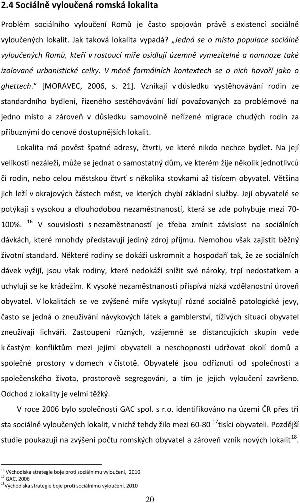 V méně formálních kontextech se o nich hovoří jako o ghettech. [MORAVEC, 2006, s. 21].