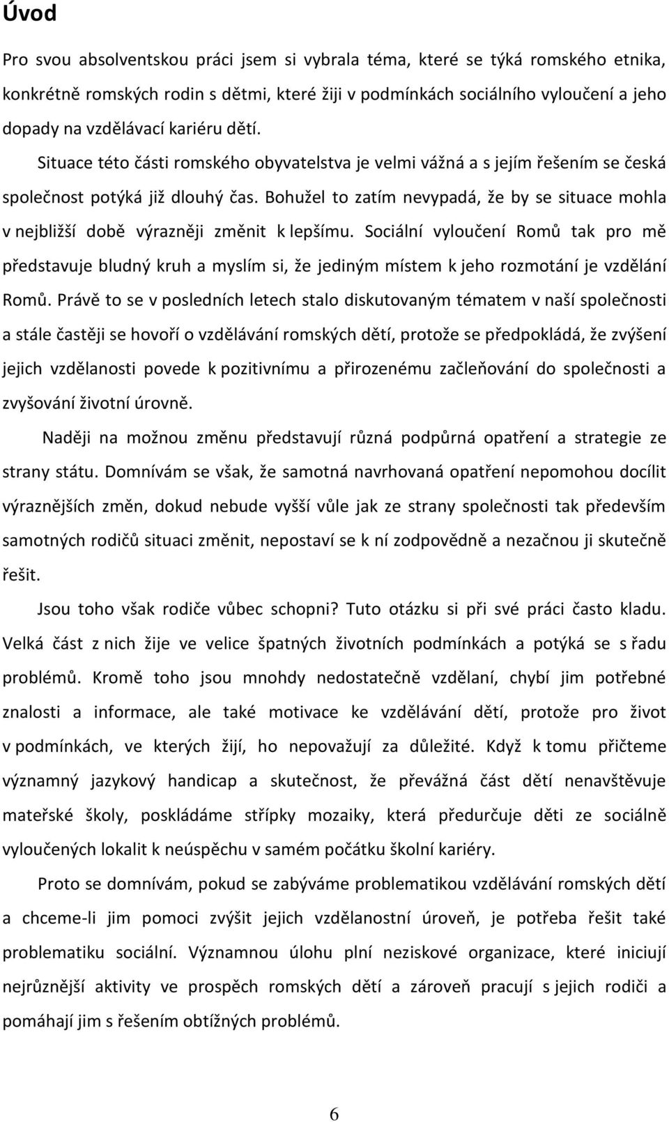 Bohužel to zatím nevypadá, že by se situace mohla v nejbližší době výrazněji změnit k lepšímu.